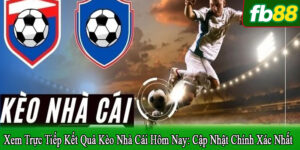 xem trực tiếp kết quả kèo nhà cái hôm nay