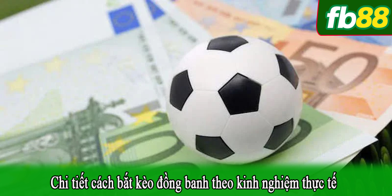 Chi tiết cách bắt kèo đồng banh theo kinh nghiệm thực tế