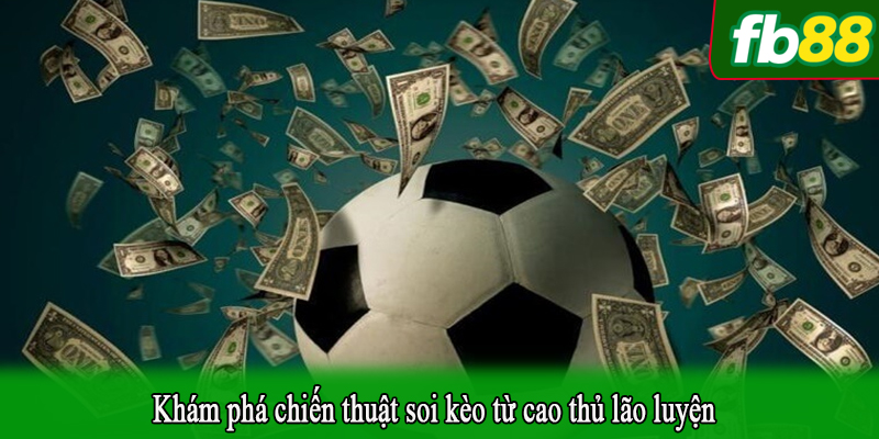 Khám phá chiến thuật soi kèo từ cao thủ lão luyện