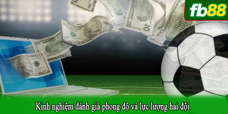 Kinh nghiệm đánh giá phong độ và lực lượng hai đội