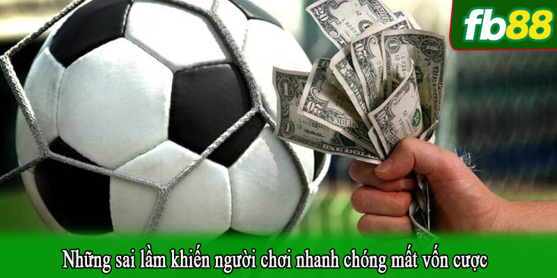 Những sai lầm khiến người chơi nhanh chóng mất vốn cược