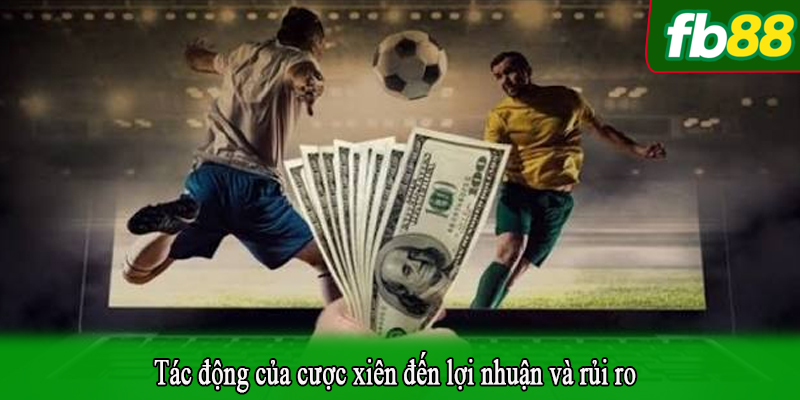 Tác động của cược xiên đến lợi nhuận và rủi ro