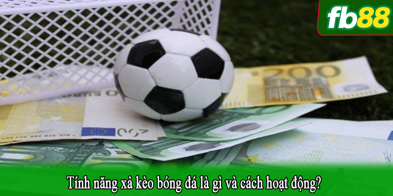 Tính năng xả kèo bóng đá là gì và cách hoạt động?