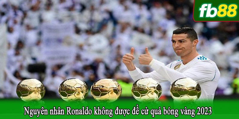 Nguyên nhân Ronaldo không được đề cử quả bóng vàng 2023