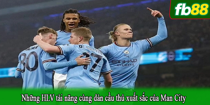 Những HLV tài năng cùng dàn cầu thủ xuất sắc của Man City
