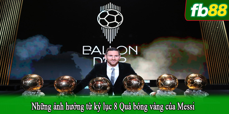Những ảnh hưởng từ kỷ lục 8 Quả bóng vàng của Messi