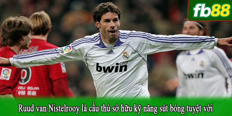  Ruud van Nistelrooy là cầu thủ sở hữu kỹ năng sút bóng tuyệt vời
