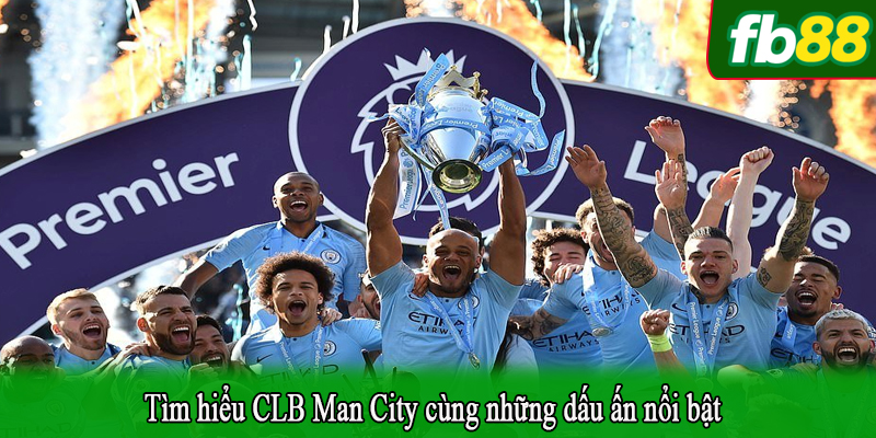 Tìm hiểu CLB Man City cùng những dấu ấn nổi bật