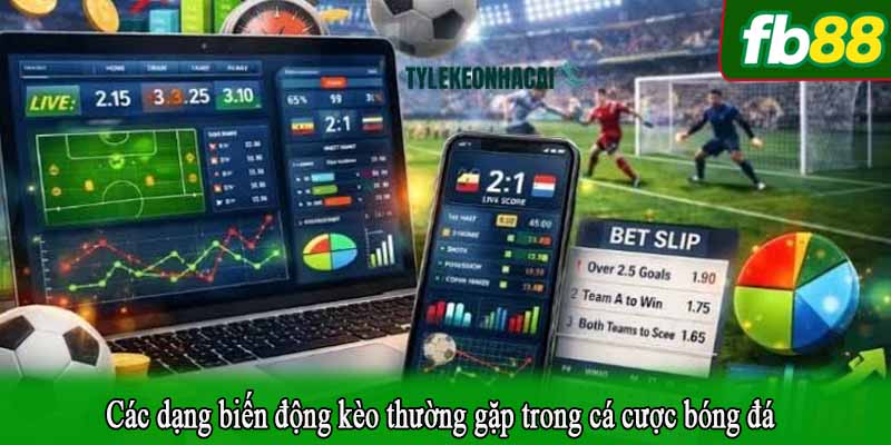 Các dạng biến động kèo thường gặp trong cá cược bóng đá
