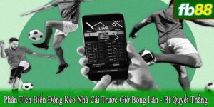 phân tích biến động kèo nhà cái trước giờ bóng lăn